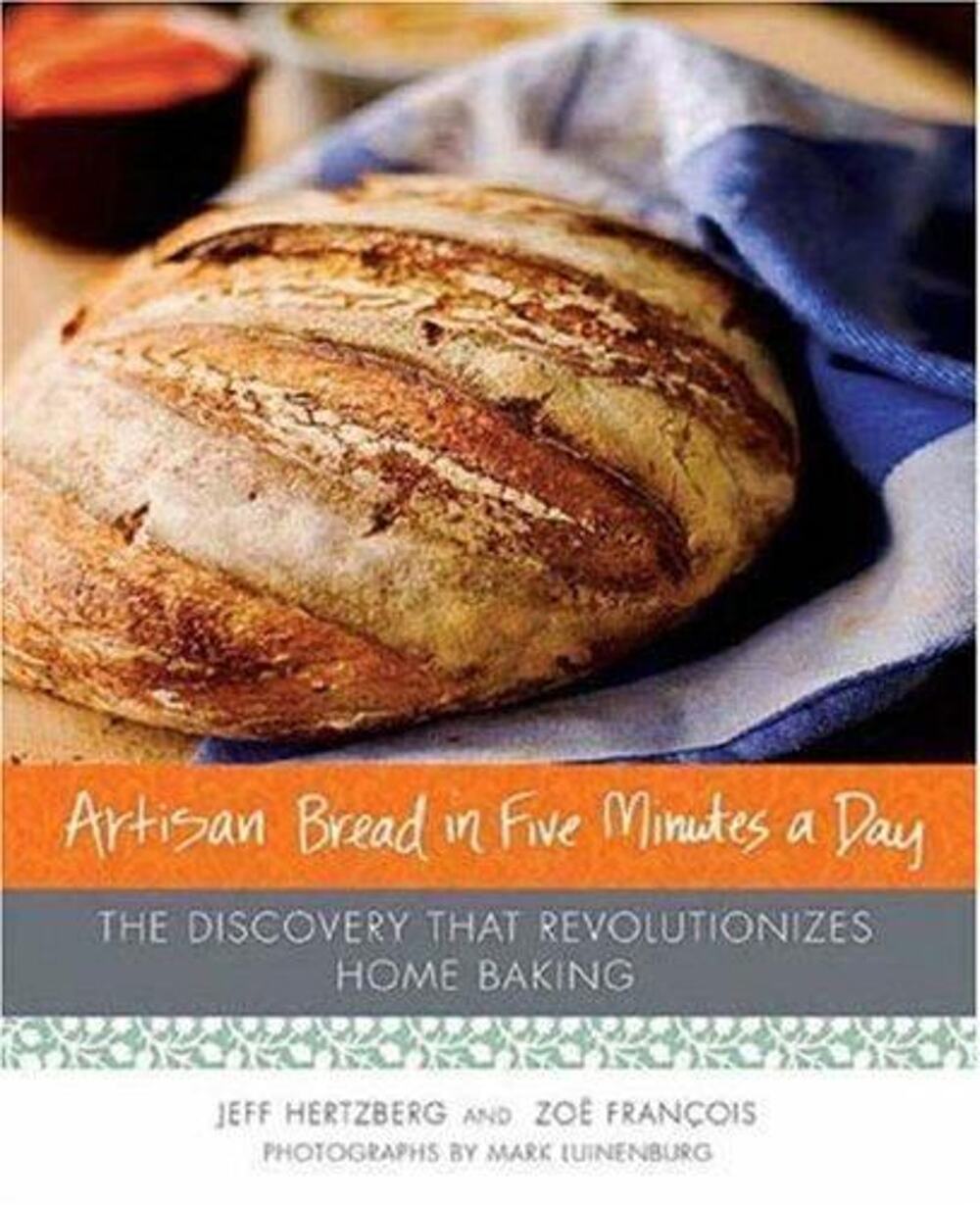 Artisan Bread in Five Minutes a Day : The Discovery That Revolutionizes Home